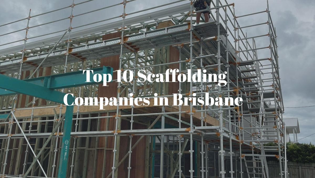 Top 10 Scaffolding Companies in Brisbane Top 10 Scaffolding Companies in Brisbane