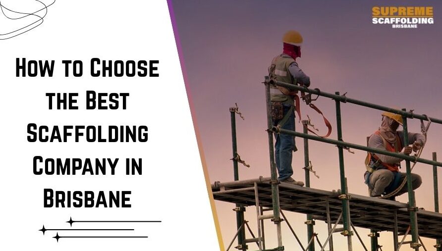 How to Choose the Best Scaffolding Company in Brisbane How to Choose the Best Scaffolding Company in Brisbane